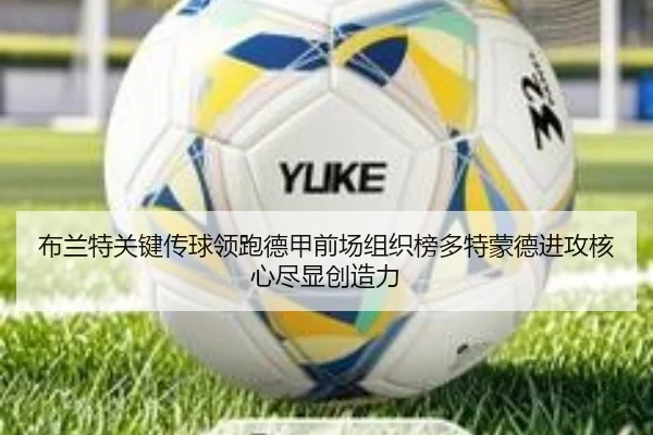 布兰特关键传球领跑德甲前场组织榜多特蒙德进攻核心尽显创造力